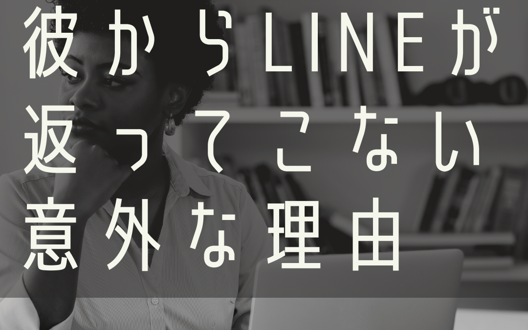 彼からLINEが返ってこない意外な理由。